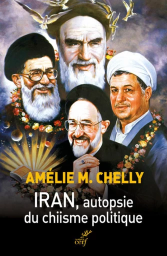 IRAN. AUTOPSIE DU CHIISME POLITIQUE -  CHELLY AMELIE M. - Editions du Cerf