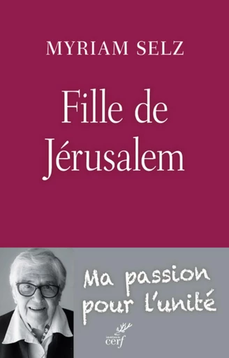 FILLE DE JÉRUSALEM. MA PASSION POUR L'UNITÉ -  SELZ MYRIAM - Editions du Cerf