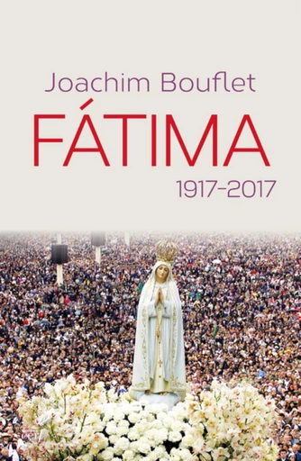 FATIMA. 1917-2017 -  BOUFLET JOACHIM - Editions du Cerf