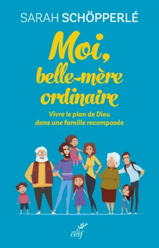 MOI, BELLE-MERE ORDINAIRE - VIVRE LE PLAN DE DIEUDANS UNE FAMILLE RECOMPOSEE -  SCHOPPERLE SARAH - Editions du Cerf