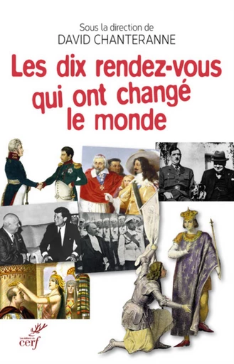 LES DIX RENDEZ-VOUS QUI ONT CHANGÉ LE MONDE -  CHANTERANNE DAVID - Editions du Cerf