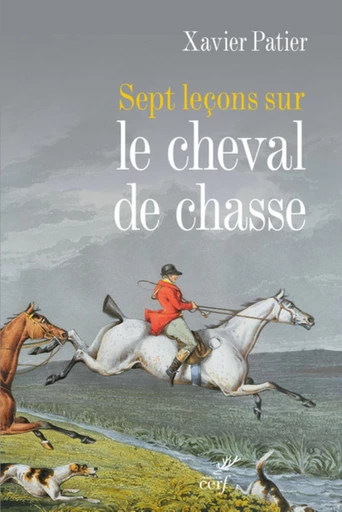 SEPT LEÇONS SUR LE CHEVAL DE CHASSE -  PATIER XAVIER - Editions du Cerf