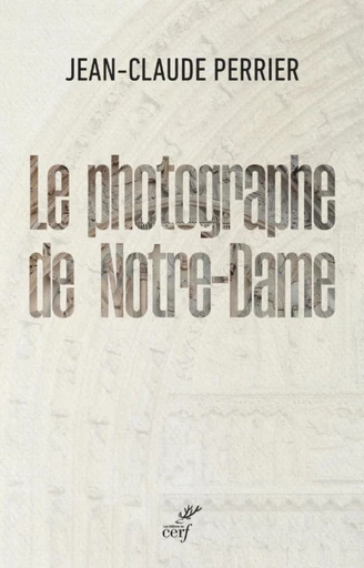 LE PHOTOGRAPHE DE NOTRE-DAME -  PERRIER JEAN-CLAUDE - Editions du Cerf