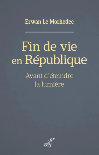 FIN DE VIE EN REPUBLIQUE - AVANT D'ETEINDRE LA LUMIERE -  LE MORHEDEC ERWAN - Editions du Cerf