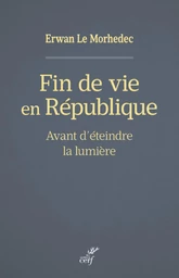 FIN DE VIE EN REPUBLIQUE - AVANT D'ETEINDRE LA LUMIERE