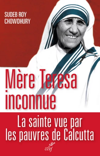 MÈRE TERESA INCONNUE -  CHOWDHURY SUDEB ROY - Editions du Cerf