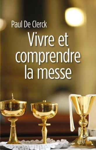 VIVRE ET COMPRENDRE LA MESSE -  CLERCK PAUL DE - Editions du Cerf