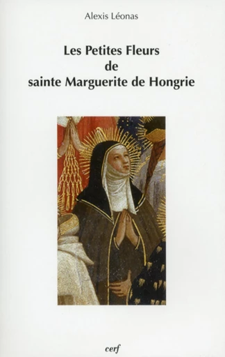 LES PETITES FLEURS DE SAINTE MARGUERITE DE HONGRIE -  LEONAS ALEXIX - Editions du Cerf