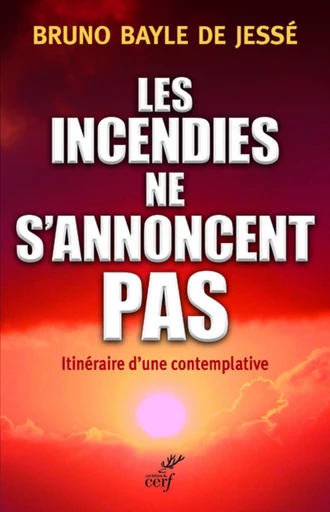 LES INCENDIES NE S'ANNONCENT PAS -  BAYLE DE JESSE BRUNO - Editions du Cerf