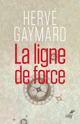 LA LIGNE DE FORCE -  GAYMARD HERVE - Editions du Cerf