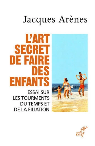 L'ART SECRET DE FAIRE DES ENFANTS -  ARENES JACQUES - Editions du Cerf