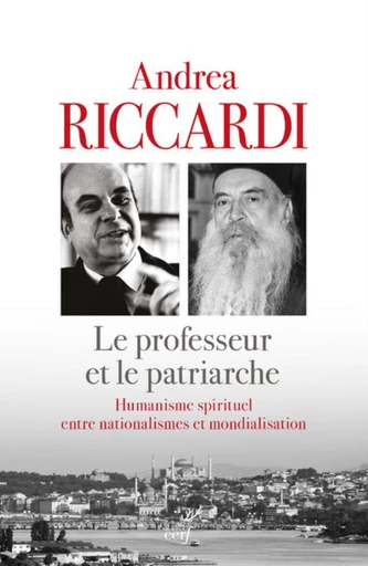 LE PROFESSEUR ET LE PATRIARCHE - HUMANISME SPIRITUEL ENTRE NATIONALISMES ET MONDIALISATION -  RICCARDI ANDREA,  ATHENAGORAS - Editions du Cerf