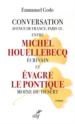 CONVERSATION AVENUE DE FRANCE, PARIS 13E, ENTRE MICHEL HOUELLEBECQ ECRIVAIN ET EVAGRE LE PONTIQUE MO -  GODO EMMANUEL - Editions du Cerf