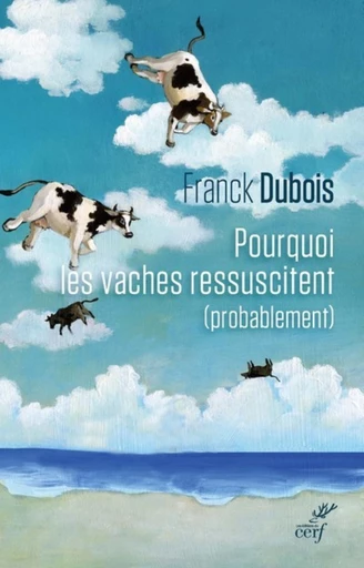 POURQUOI LES VACHES RESSUSCITENT (PROBABLEMENT) -  DUBOIS FRANCK - Editions du Cerf