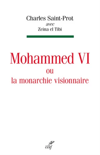 MOHAMMED VI OU LA MONARCHIE VISIONNAIRE -  SAINT-PROT CHARLES,  EL TIBI ZEINA - Editions du Cerf