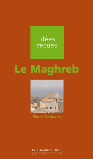 Maghreb (le) - Pierre Vermeren - Le Cavalier Bleu