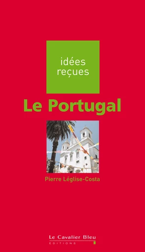 Portugal (le) - Pierre Léglise-Costa - Le Cavalier Bleu