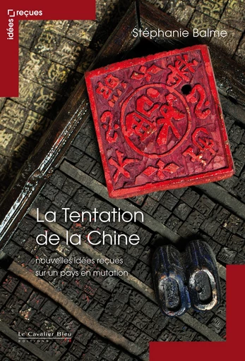 La Tentation de la chine - nouvelles idees recues - Stéphanie Balme - Le Cavalier Bleu