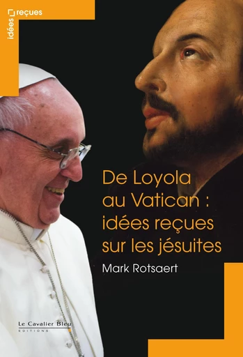 De loyola au vatican - idees recues sur les jesuites - Mark Rotsaert - Le Cavalier Bleu