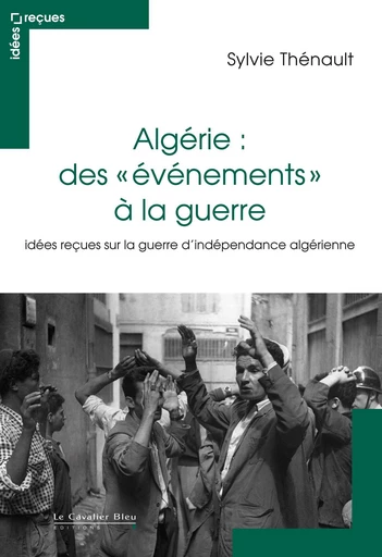 ALGERIE : DES EVENEMENTS A LA GUERRE -PDF - Sylvie Thénault - Le Cavalier Bleu