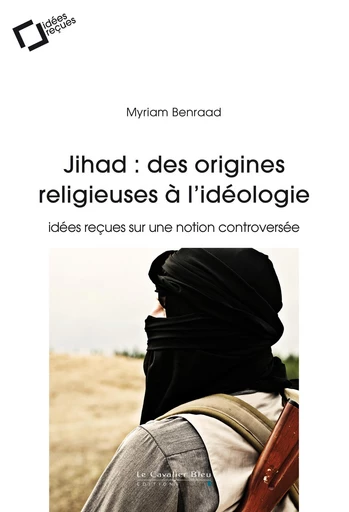 Jihad : des origines religieuses - Myriam Benraad - Le Cavalier Bleu