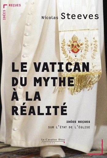 Le Vatican, du mythe a la realite - Nicolas Steeves - Le Cavalier Bleu