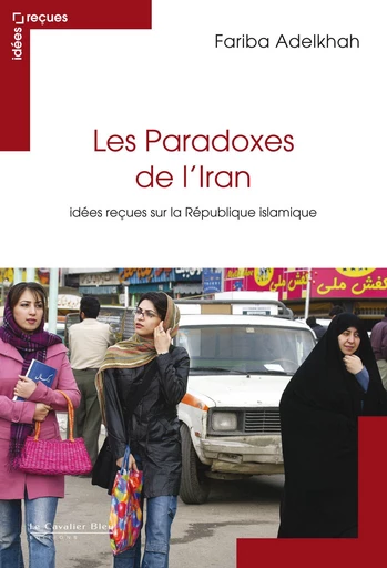 Le Paradoxe de l'iran - idees recues sur la republiq islami - Fariba Adelkhah - Le Cavalier Bleu