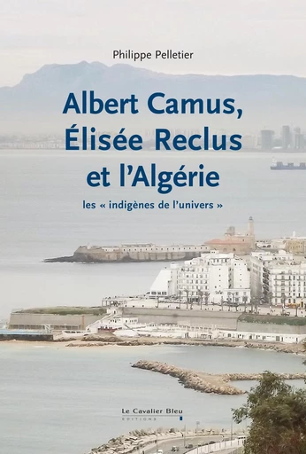 Albert camus elisee reclus et l'algerie - Philippe Pelletier - Le Cavalier Bleu