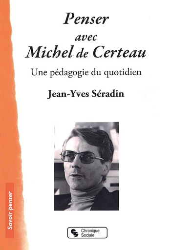 Penser avec Michel de Certeau - Jean-Yves Séradin - Chronique Sociale