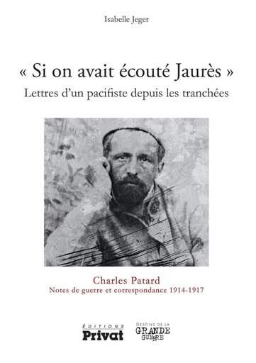 Si on avait écouté Jaurès - Lettres d'un pacifiste depuis les tranchées - Isabelle Jeger - Editions Privat