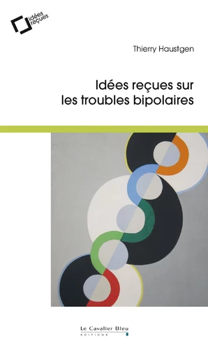 IDEES RECUES SUR LES TROUBLES BIPOLAIRES -BP - Thierry Haustgen - Le Cavalier Bleu