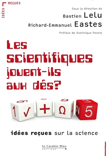 Les Scientifiques jouent-ils aux des ? - Richard-Emmanuel Eastes - Le Cavalier Bleu