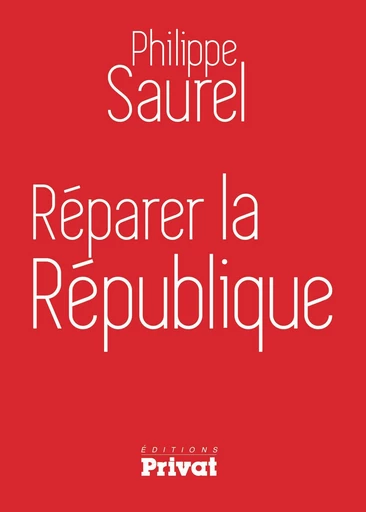 Réparer la République - Philippe Saurel - Privat