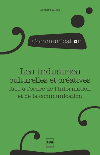 Les industries culturelles et créatives face à l'odre de l'information et de la communication - Bernard Miège - PUG - Presses universitaires de Grenoble