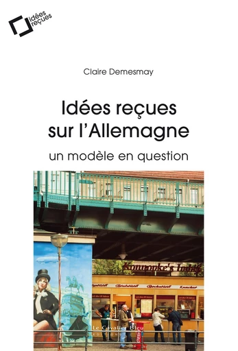 Idees recues sur l'allemagne - Claire Demesmay - Le Cavalier Bleu