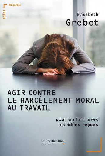 AGIR CONTRE LE HARCELEMENT MORAL AU TRAVAIL -PDF - Elisabeth Grebot - Le Cavalier Bleu