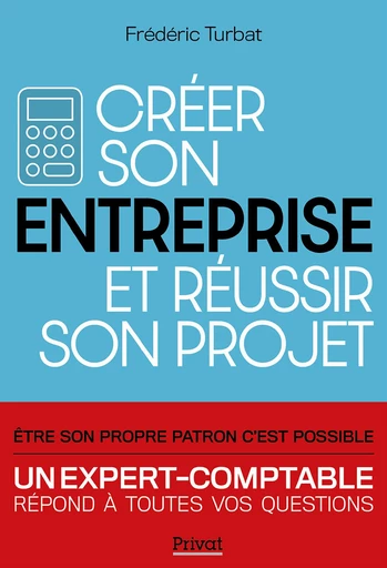 Créer son entreprise et réussir son projet - Nouvelle Edition 2020 - Frédéric Turbat - Privat