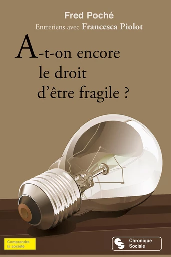 A-T-ON ENCORE LE DROIT D'ETRE FRAGILE - FRED POCHEÉ, FRANCESCA PIOLOT - Chronique Sociale