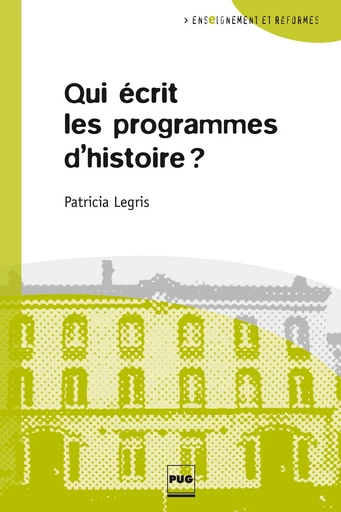 Qui écrit les programmes d'histoire? - Parricia Legris - PUG - Presses universitaires de Grenoble