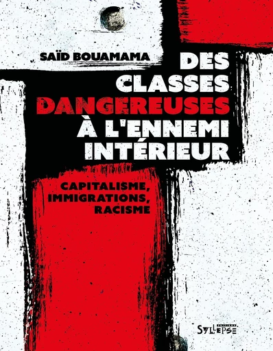 Des classes dangereuses à l'ennemi intérieur - Saïd Bouamama - Syllepse