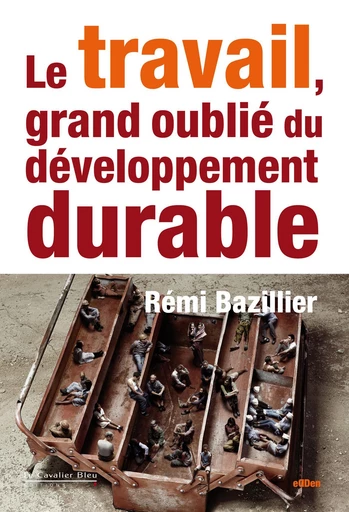 TRAVAIL, GRAND OUBLIE DU DEVELOPPEMENT DURABLE (LE) -PDF - Rémi Bazillier - Le Cavalier Bleu