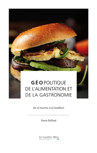 Geopolitique de l'alimentation et de la gastronomie - Pierre Raffard - Le Cavalier Bleu