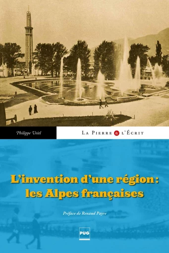 L'Invention d'un région : les Alpes françaises - Philippe Veitl - PUG - Presses universitaires de Grenoble