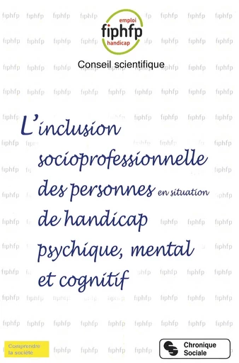 L'inclusion socioprofessionnelle des personnes en situation de handicap psychique, mental et cognitif - FIPHFP Conseil scientifique - Chronique Sociale