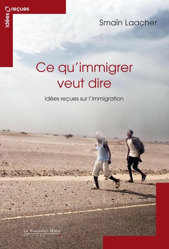 Ce qu immigrer veut dire - idees recues sur l'immigration - Smaïn Laacher - Le Cavalier Bleu