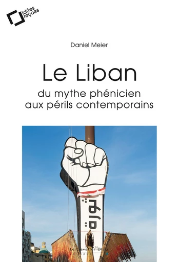 LE LIBAN : DU MYTHE PHENICIEN AUX PERILS CONTEMPORAINS -EPUB - Daniel Meier - Le Cavalier Bleu