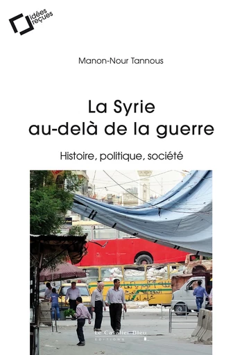 La Syrie au-delà de la guerre - Manon-Nour Tannous - Le Cavalier Bleu