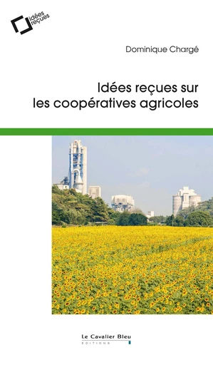 Idées reçues sur les coopératives agricoles - Dominique Chargé - Le Cavalier Bleu