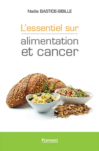 L’ESSENTIEL SUR ALIMENTATION ET CANCER - Nadia Bastide - Parresia