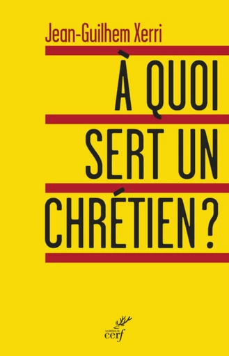 À QUOI SERT UN CHRÉTIEN ? -  XERRI JEAN-GUILHEM - Editions du Cerf